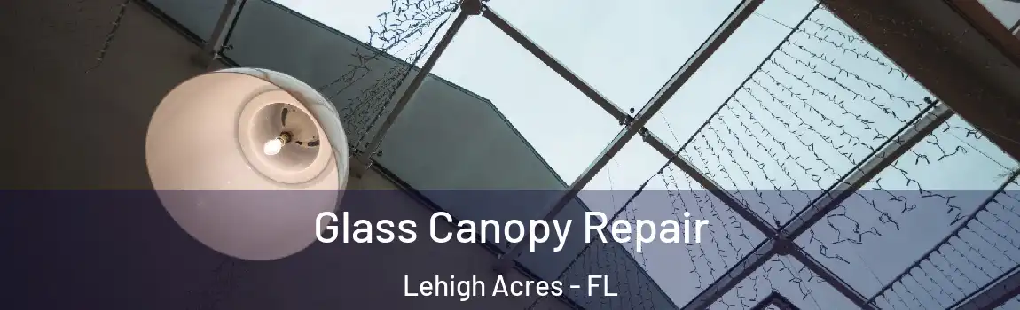  Glass Canopy Repair Lehigh Acres - FL