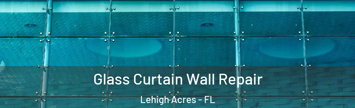  Glass Curtain Wall Repair Lehigh Acres - FL